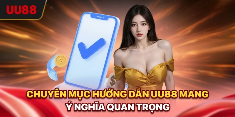 Hướng Dẫn UU88 - Cẩm Nang Toàn Diện Cho Người Mới Bắt Đầu 1 Chuyên mục hướng dẫn UU88 mang ý nghĩa quan trọng