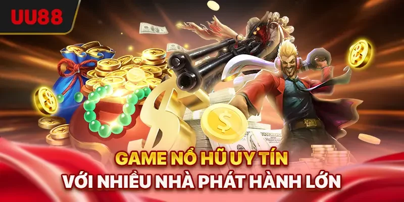 Game Nổ Hũ Uy Tín - 4 Cách Nhận Biết Nhà Cái Chất Lượng 1 Game nổ hũ uy tín với nhiều nhà phát hành lớn