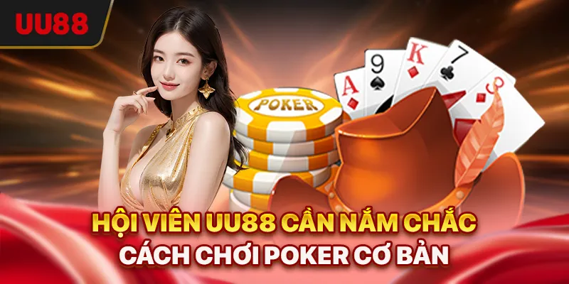 Cách Chơi Poker - Hướng Dẫn Cụ Thể Và Chiến Thuật Nâng Trình 2 Hội viên UU88 cần nắm chắc cách chơi Poker cơ bản