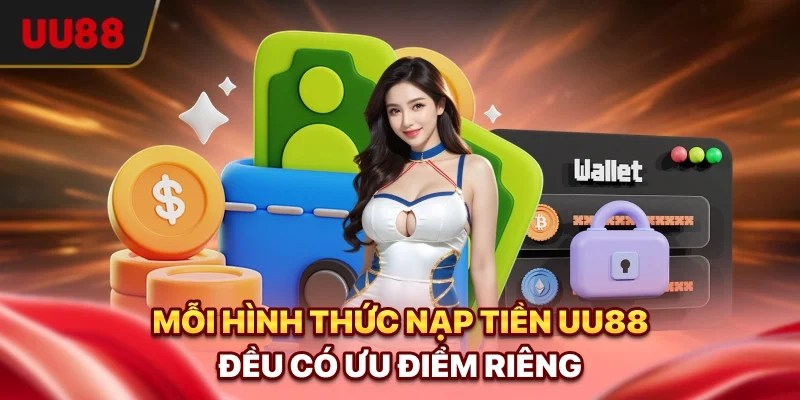 Nạp Tiền UU88 - Hướng Dẫn Đầy Đủ, Xử Lý Lỗi An Toàn 1 Mỗi hình thức nạp tiền UU88 đều có ưu điểm riêng