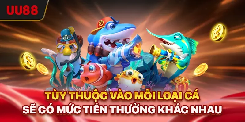 Tùy thuộc vào mỗi loại cá sẽ có mức tiền thưởng khác nhau