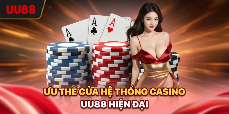 Ưu thế của hệ thống Casino UU88 hiện đại