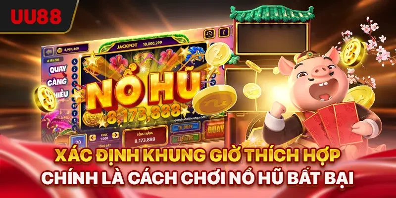 Xác định khung giờ thích hợp chính là cách chơi nổ hũ bất bại